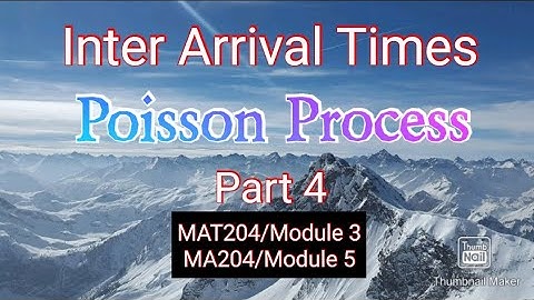 Inter arrival Times/Poisson Process/Part 4/MAT204/Module 3/MA204/Module 5