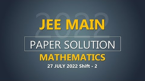 JEE Main-2022 Second Attempt Maths Video Solution |  27th July, Shift - 2 Paper Solution