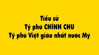 Famous Tiểu sử Tỷ phú Chính Chu  tỷ phú Việt giàu nhất nước Mỹ Wealth