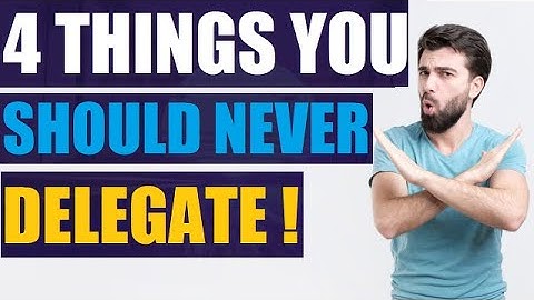 4 Things You should Never delegate !