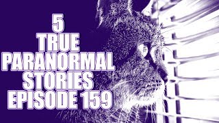 5 TRUE PARANORMAL STORIES EPISODE 159 Ghost Stories