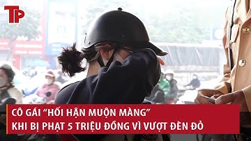 Cô gái bật khóc “hối hận muộn màng” khi bị phạt 5 triệu đồng vì vượt đèn đỏ