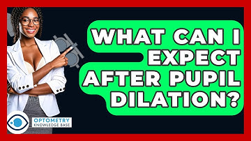 What Can I Expect After Pupil Dilation? - Optometry Knowledge Base