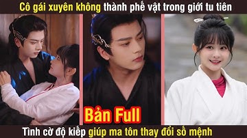 Cô gái xuyên không thành phế vật trong giới tu tiên, tình cờ độ kiếp giúp ma tôn thay đổi số mệnh