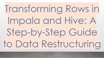 Transforming Rows in Impala and Hive: A Step-by-Step Guide to Data Restructuring