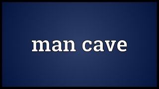 Man cave Meaning