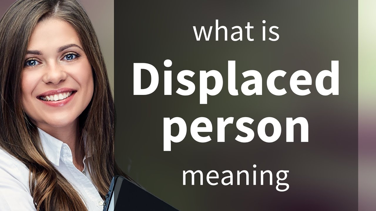 Displaced person what is DISPLACED PERSON definition YouTube