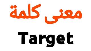 معنى كلمة Target | الصحيح لكلمة Target | المعنى العربي ل Target | كيف تكتب كلمة Target | كلام إنجليز