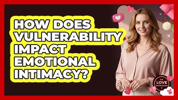 How Does Vulnerability Impact Emotional Intimacy?