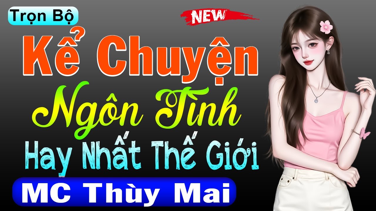 Kể Chuyện Ngôn Tình - Hay Nhất Thế Giới - MC Thùy Mai kể Nghe 1000 Lần không Chán