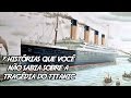 7 Histórias Que Você Não Sabia Sobre a Tragédia do Titanic