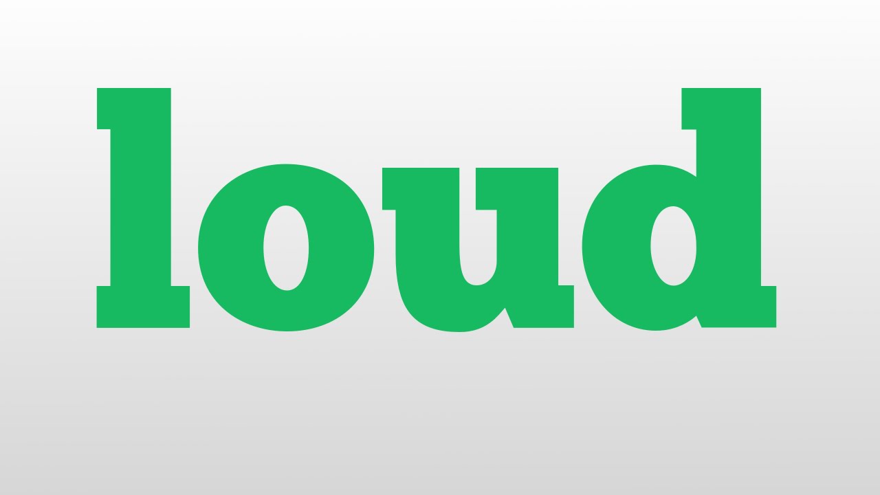 loud meaning and pronunciation