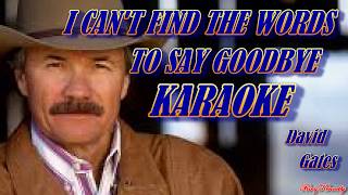I CAN'T FIND THE WORDS TO SAY GOODBYE - KARAOKE [ BREAD David Gates ]