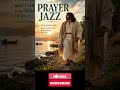 Prayer Jazz ☕ Gentle Focus Music