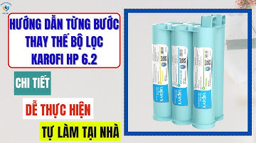 Hướng dẫn cách thay bộ lõi lọc Chức Năng Karofi HP 6.2 tại nhà, cầm tay chỉ việc