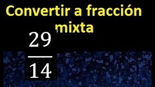 Convertir 29/14 a fraccion mixta , transformar fraccion impropia a fraccion mixta