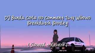 DJ Bunda Corla No Comment Tuty Wibowo Breakdutch Bootleg ( Slowed + Reverb )