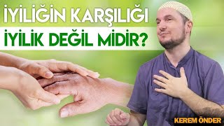 İyiliğin karşılığı iyilik değil midir? / 07.01.2020 / Kerem Önder