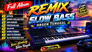 FULL ALBUM SLOW BASS REMIX 2027 | ORGEN TUNGGAL – MUTIARA - DIRANTAI DIGELANGI RINDU