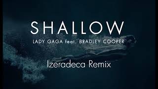 Lady Gaga feat Bradley Cooper - Shallow Remix (Izeradeca Remix)