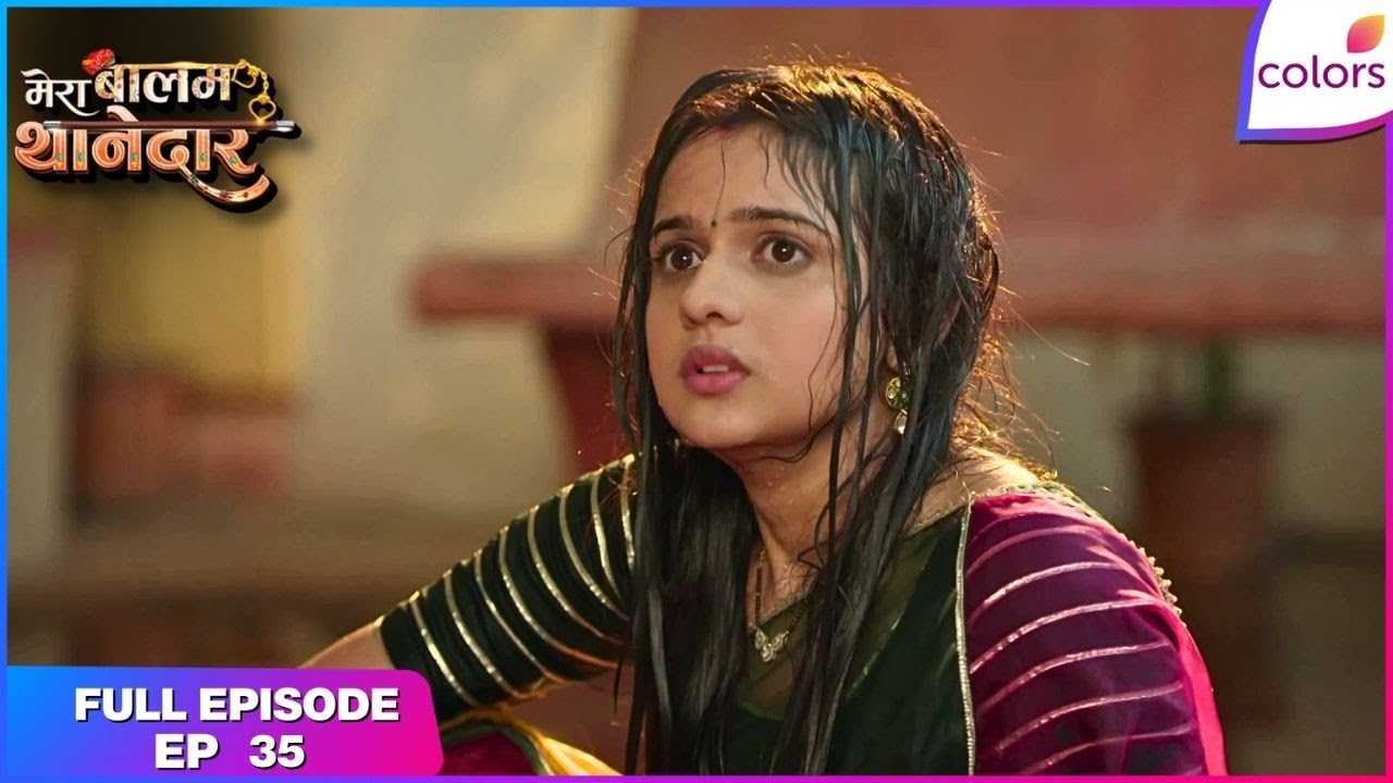 Mera Balam Thanedaar | Full Ep. 35 | Bulbul makes a bad impression! | Colors TV