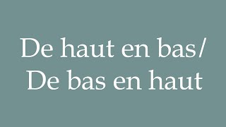 How to Pronounce ''De haut en bas/de bas en haut'' (Up and down/bottom up) in French