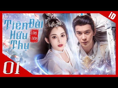 TIÊN ĐÀI HỮU THỤ - Tập 01 [Lồng Tiếng] | Phim Ngôn Tình Cổ Trang Tiên Hiệp Trung Quốc Hay Nhất 2023