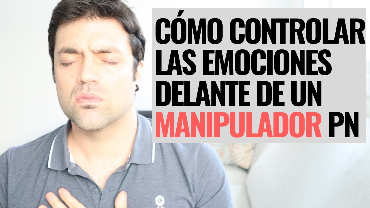 Cómo Controlar Las Emociones Delante De La Manipulación Del PN