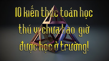 10 kiến thức toán học thú vị chưa bao giờ được học ở trường!
