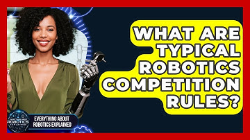 What Are Typical Robotics Competition Rules? - Everything About Robotics Explained