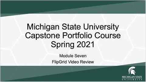 MSU - SP2021 - Capstone Portfolio Course Module Seven FlipGrid Video Review