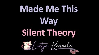 Made Me This Way - Silent Theory (Karaoke)