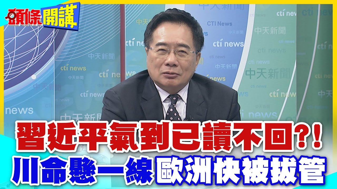 習近平氣到已讀不回!? | 川普籌碼盡失”流氓大護法也吃鱉”!? 歐洲也想”跟中國套近乎”?【頭條開講】精華版 @中天電視CtiTv