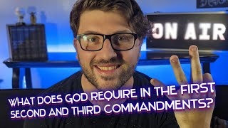New City Catechism Question 9: What does God require in the first, second and third commandments?