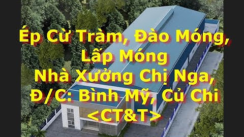 🚩[CT&T] Ép Cừ Tràm, Đào Móng, Lấp Móng Nhà Xưởng C.Nga Củ Chi| Xây Nhà Trọn Gói | Chìa Khóa Trao Tay