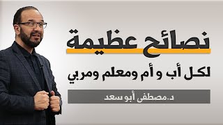 نصائح عظيم لكل أم وأب ومعلم ومربي | د. مصطفى أبو سعد