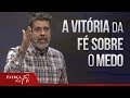 A vitória da fé sobre o medo