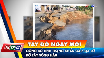 Công bố tình trạng khẩn cấp sạt lở bờ tây sông Hậu | Cần Thơ TV