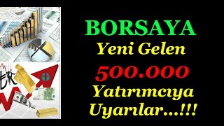 BORSA ; 500.000 YENİ YATIRIMCIYA KRİTİK UYARILAR...!!!