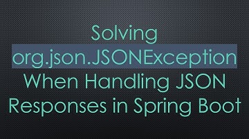 Solving org.json.JSONException When Handling JSON Responses in Spring Boot
