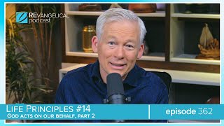 Life Principles: #14: God Acts on Our Behalf, Pt. 2 (REvangelical - Ep. 362)