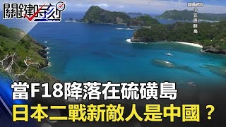 當F18降落在硫磺島 日本二戰生死線新敵人是中國！？ 關鍵時刻20180403-4 朱學恒 黃創夏 王瑞德 劉燦榮