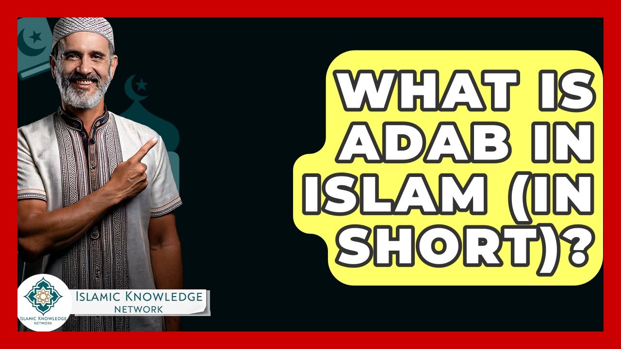 What Is Adab In Islam (in Short)? - Islamic Knowledge Network