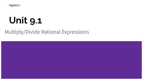 Algebra 2 unit 9.1 multiply/divide rational expressions