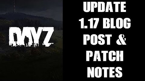DayZ Update 1.17 Devs Blog Post & PC / Console Patch Notes - New Weapons & Craftables!