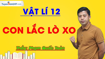 Con lắc lò xo  - Vật Lí 12 - Thầy Phạm Quốc Toản