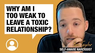 Why am I too weak to leave a toxic relationship