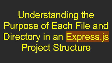 Understanding the Purpose of Each File and Directory in an Express.js Project Structure