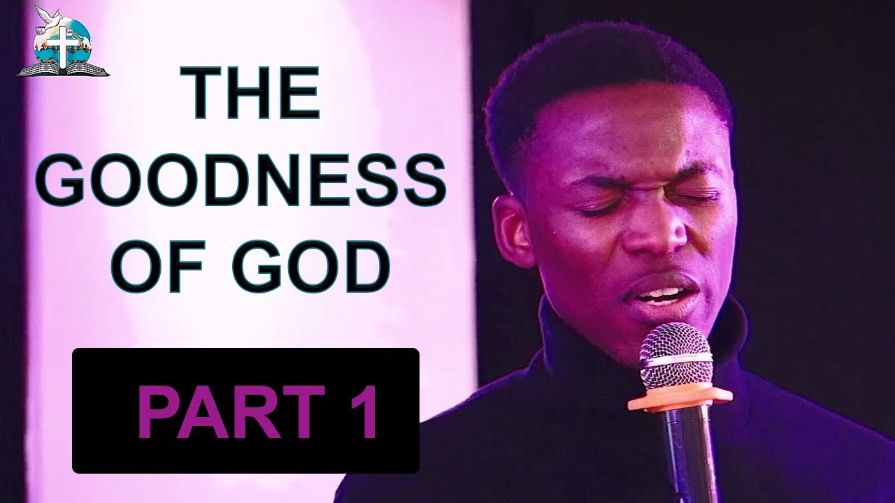 THE GOODNESS OF GOD PART 1 - YouTube
