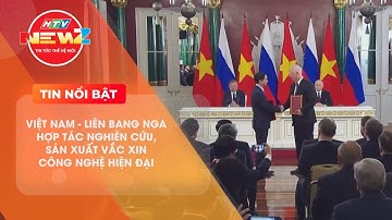 VIỆT NAM – LIÊN BANG NGA HỢP TÁC NGHIÊN CỨU, SẢN XUẤT VẮC XIN CÔNG NGHỆ HIỆN ĐẠI